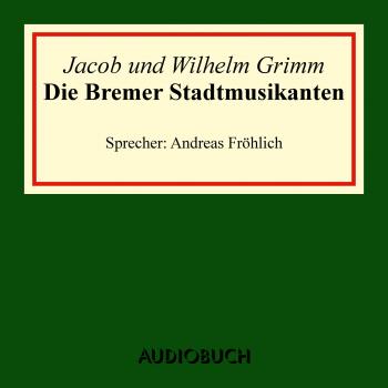 Die Bremer Stadtmusikanten (Ungekürzte Lesung) - Jacob Grimm 