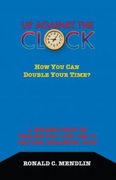 Up Against The Clock: How You Can Double Your Time? - Ronald C. Mendlin 