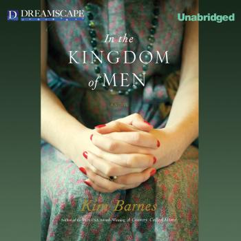 In the Kingdom of Men (Unabridged) - Kim Barnes 