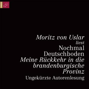 Nochmal Deutschboden - Meine Rückkehr in die brandenburgische Provinz (ungekürzt) - Moritz von Uslar 