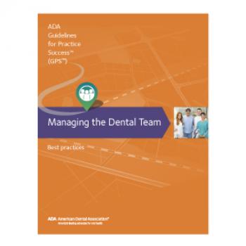 Managing the Dental Team: Guidelines for Practice Success - American Dental Association Guidelines for Practice Success