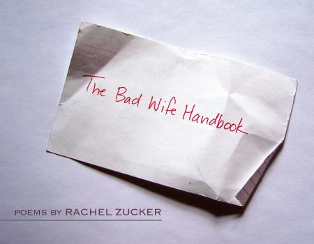 The Bad Wife Handbook - Rachel Zucker Wesleyan Poetry Series