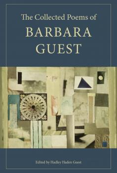 The Collected Poems of Barbara Guest - Barbara Guest Wesleyan Poetry Series