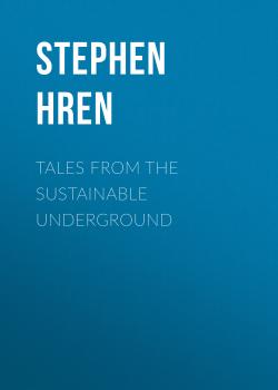 Tales From the Sustainable Underground - Stephen  Hren 