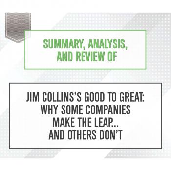 Summary, Analysis, and Review of Jim Collins's Good to Great: Why Some Companies Make the Leap... and Others Don't (Unabridged) - Start Publishing Notes 