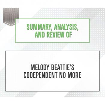Summary, Analysis, and Review of Melody Beattie's Codependent No More (Unabridged) - Start Publishing Notes 