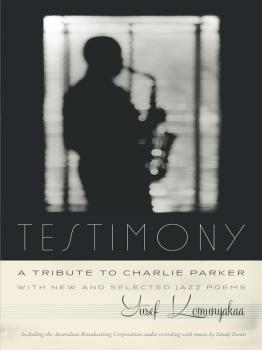Testimony, A Tribute to Charlie Parker - Yusef Komunyakaa Wesleyan Poetry Series