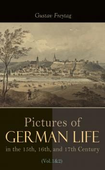 Pictures of German Life in the 15th, 16th, and 17th Centuries (Vol. 1&2) - Gustav Freytag 