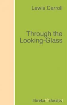 Through the Looking-Glass - Lewis Carroll 