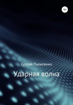 Ударная волна - Сергей Викторович Пилипенко 