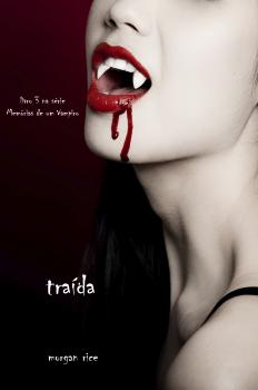 Traída (livro 3 na série Memórias de um Vampiro) - Morgan Rice Memórias de um Vampiro