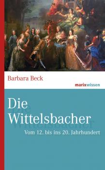 Die Wittelsbacher - Barbara Beck marixwissen