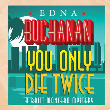 You Only Die Twice - A Britt Montero Mystery 7 (Unabridged) - Edna Buchanan 