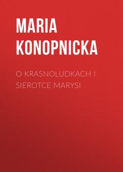 O krasnoludkach i sierotce Marysi - Maria Konopnicka 