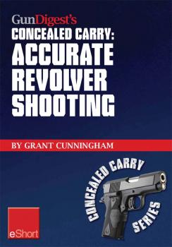 Gun Digest's Accurate Revolver Shooting Concealed Carry eShort - Grant  Cunningham Concealed Carry eShorts
