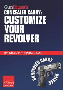 Gun Digest's Customize Your Revolver Concealed Carry Collection eShort - Grant  Cunningham Concealed Carry eShorts