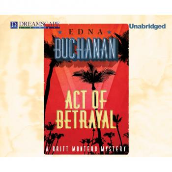 Act of Betrayal - A Britt Montero Mystery 4 (Unabridged) - Edna Buchanan 