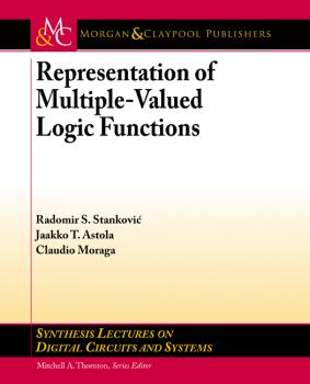 Representation of Multiple-Valued Logic Functions - Radomir S. Stanković Synthesis Lectures on Digital Circuits and Systems