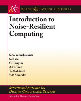 Introduction to Noise-Resilient Computing - Svetlana N. Yanushkevich Synthesis Lectures on Digital Circuits and Systems
