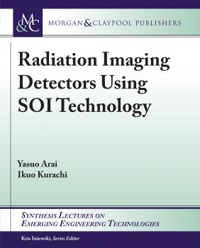 Radiation Imaging Detectors Using SOI Technology - Yasuo Arai Synthesis Lectures on Emerging Engineering Technologies