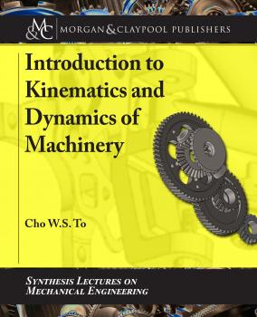 Introduction to Kinematics and Dynamics of Machinery - Cho W. S. To Synthesis Lectures on Mechanical Engineering