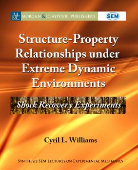 Structure-Property Relationships under Extreme Dynamic Environments - Cyril L. Williams Synthesis SEM Lectures on Experimental Mechanics