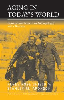 Aging in Today's World - Renée Rose Shield Public Issues in Anthropological Perspective