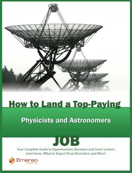 How to Land a Top-Paying Physicists and Astronomers Job: Your Complete Guide to Opportunities, Resumes and Cover Letters, Interviews, Salaries, Promotions, What to Expect From Recruiters and More! - Brad Andrews 