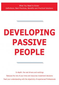 Developing Passive People - What You Need to Know: Definitions, Best Practices, Benefits and Practical Solutions - James Smith 