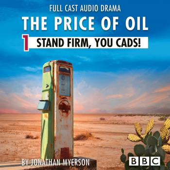 The Price of Oil, Episode 1: Stand Firm, You Cads! (BBC Afternoon Drama) - Jonathan Myerson 