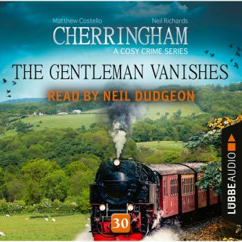 The Gentleman Vanishes - Cherringham - A Cosy Crime Series: Mystery Shorts 30 (Unabridged) - Matthew  Costello 