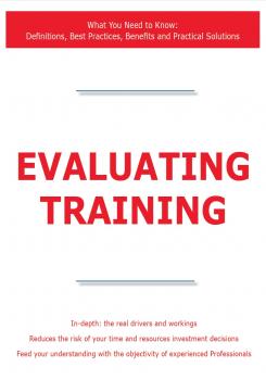 Evaluating Training - What You Need to Know: Definitions, Best Practices, Benefits and Practical Solutions - James Smith 