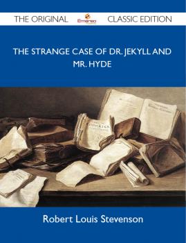 The Strange Case of Dr. Jekyll and Mr. Hyde - The Original Classic Edition - Stevenson Robert 