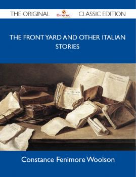 The Front Yard And Other Italian Stories - The Original Classic Edition - Woolson Constance 