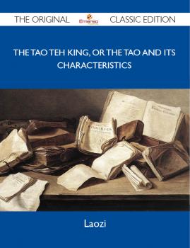 The Tao Teh King, or the Tao and its Characteristics - The Original Classic Edition - Laozi Laozi 