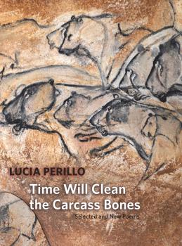 Time Will Clean the Carcass Bones - Lucia  Perillo 
