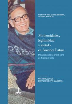 Modernidades, legitimidad y sentido en América Latina. Indagaciones sobre la obra de Gustavo Ortiz - Oscar Pacheco 