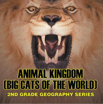 Animal Kingdom (Big Cats of the World) : 2nd Grade Geography Series - Baby Professor Children's Lion, Tiger & Leopard Books
