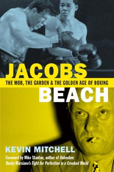 Jacobs Beach: The Mob, the Garden and the Golden Age of Boxing - Kevin Mitchell J. 