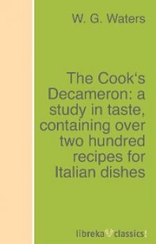 The Cook's Decameron: a study in taste, containing over two hundred recipes for Italian dishes - W. G. Waters 