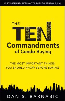 The Ten Commandments of Condo Buying: The Most Important Things You Should Know Before Buying - Dan S. Barnabic 