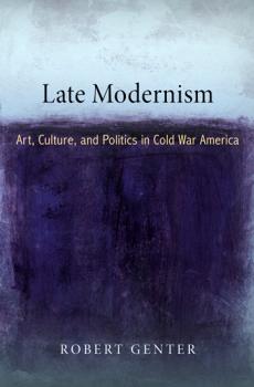 Late Modernism - Robert Genter The Arts and Intellectual Life in Modern America