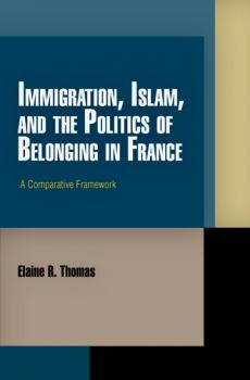 Immigration, Islam, and the Politics of Belonging in France - Elaine R. Thomas Pennsylvania Studies in Human Rights
