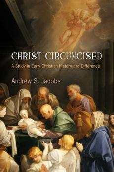 Christ Circumcised - Andrew S. Jacobs Divinations: Rereading Late Ancient Religion