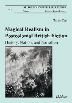 Magical Realism in Postcolonial British Fiction: History, Nation, and Narration - Taner Can 