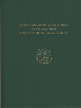Miscellaneous Investigations in Central Tikal--The Plaza of the Seven Temples - H. Stanley Loten 