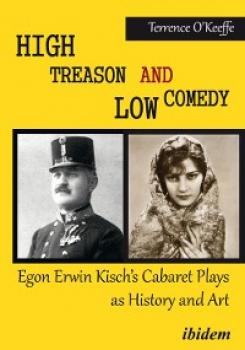 High Treason and Low Comedy: Egon Erwin Kisch’s Cabaret Plays as History and Art - Robert T. O’Keeffe 
