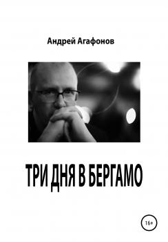 Три дня в Бергамо - Андрей Юрьевич Агафонов 