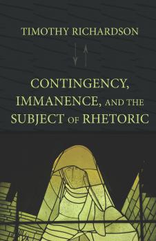 Contingency, Immanence, and the Subject of Rhetoric - Timothy Richardson Lauer Series in Rhetoric and Composition