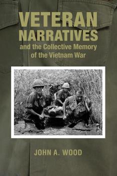 Veteran Narratives and the Collective Memory of the Vietnam War - John A. Wood War and Society in North America